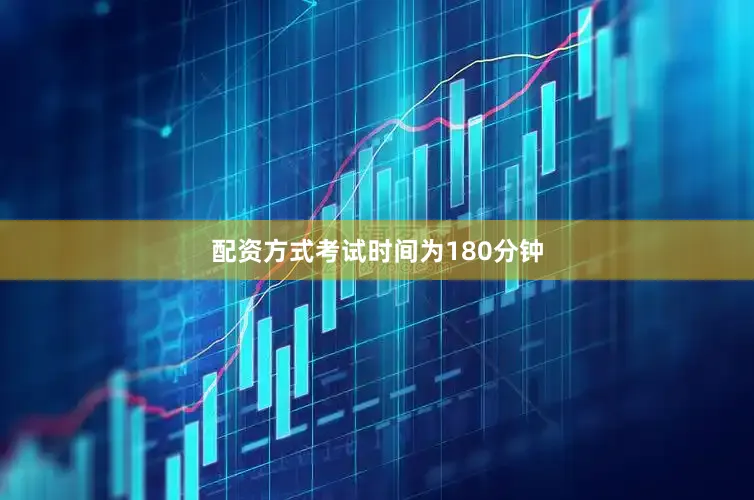 配资方式考试时间为180分钟