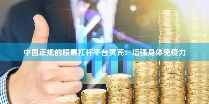 中国正规的股票杠杆平台黄芪：增强身体免疫力