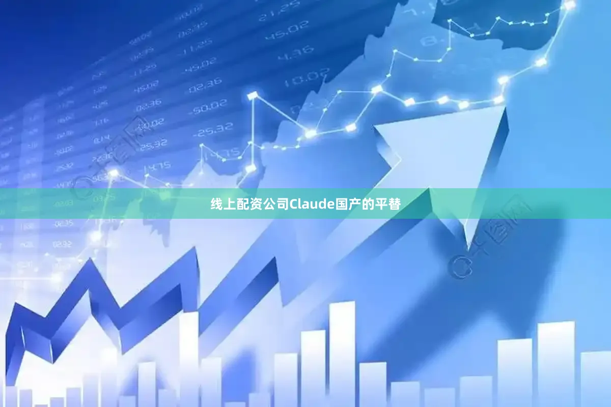 线上配资公司Claude国产的平替