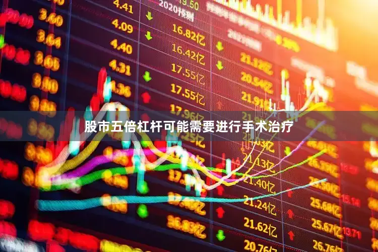 股市五倍杠杆可能需要进行手术治疗