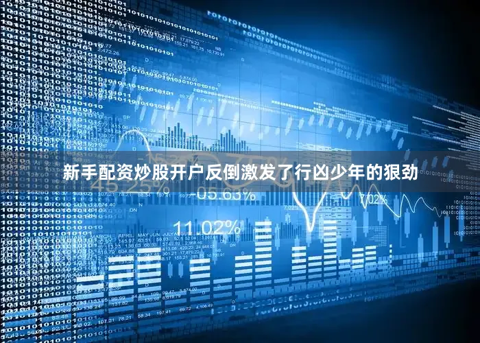 新手配资炒股开户反倒激发了行凶少年的狠劲